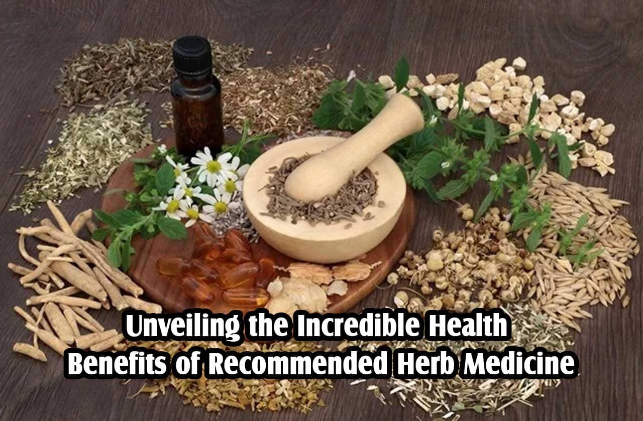 Unveiling the Incredible Health Benefits of Recommended Herb Medicine