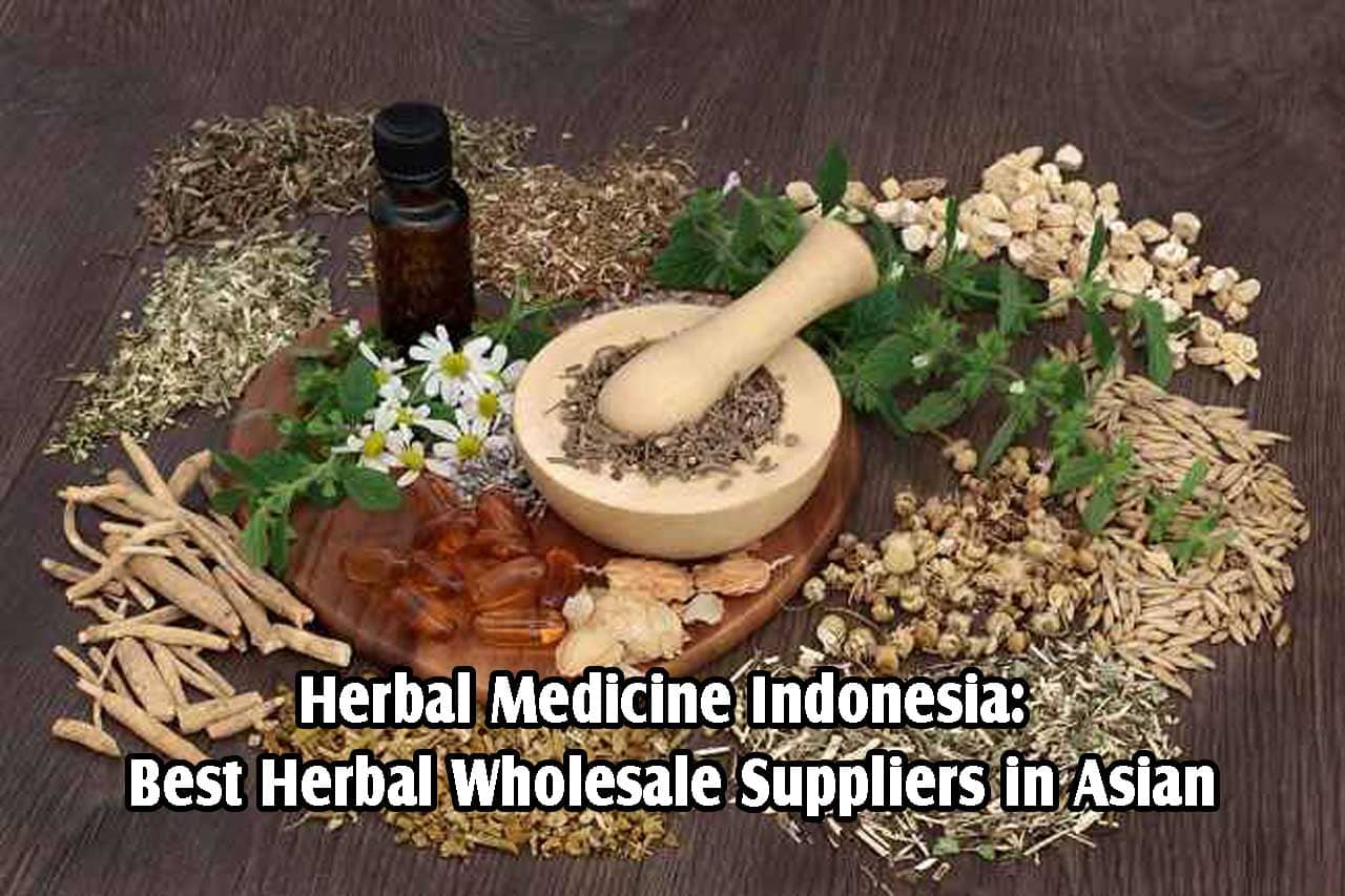 Herbal Medicine Indonesia: Best Herbal Wholesale Suppliers in Asian